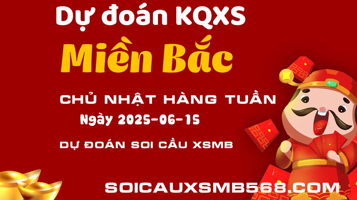 Soi cầu XSMB 15/06/2025 - Dự đoán kết quả Xổ số Miền Bắc chính xác